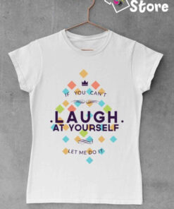 If you can't laugh at yourself let me do it - bela ženska majica print store