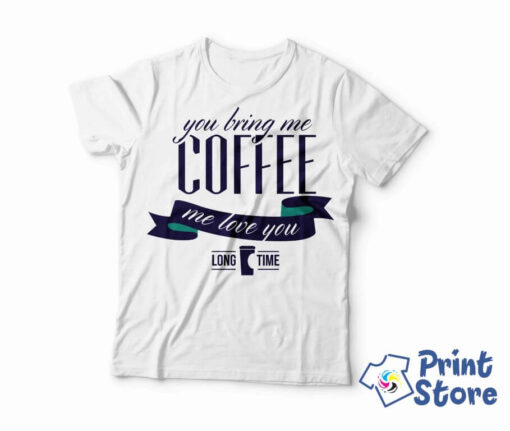 You bring me coffee me love you - muška majica bela