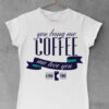 You bring me coffee me love you - ženska bela majica