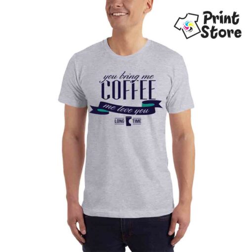 You bring me coffee me love you - muške sive majice