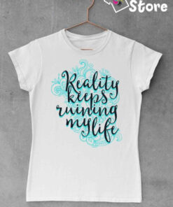 Reality keeps ruining my life - Print Store majice