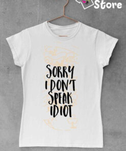 Sorry I don't speak idiot - bela ženska majica print store