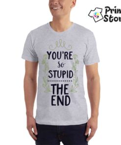 You're so stupid the end - muška majica