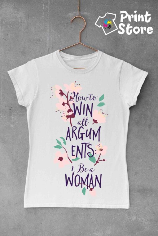 How to win all arguments Be a Woman - Ženske majice