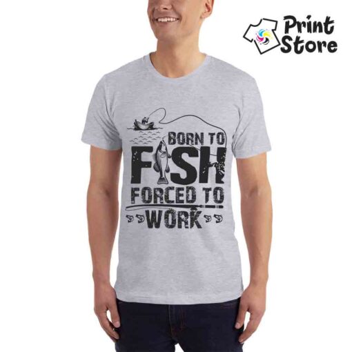 Born to fish forced to work - muška siva majica