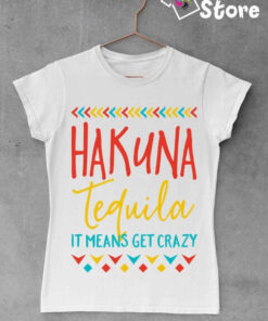 Ženska majice - Hakuna tequila It means get crazy
