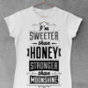 I'm Sweeter than Honey stronger than Moonshine