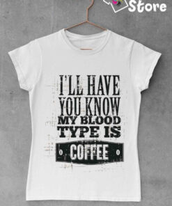 Ženske majice - I'll have you know my blood type is coffee