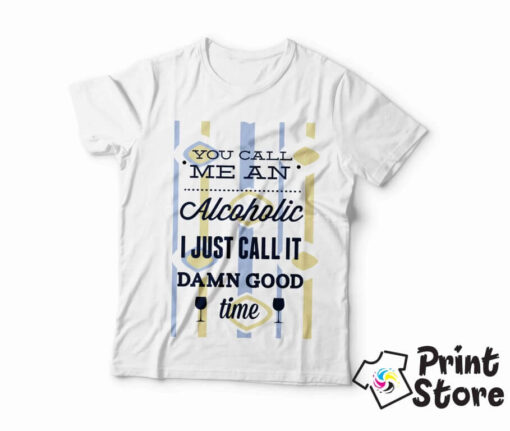 Muške majice - You call me Alcoholic I just call it damn good time
