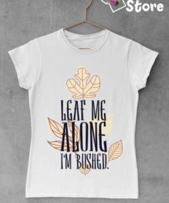 Ženske majice - Leaf me alone I'm bushed