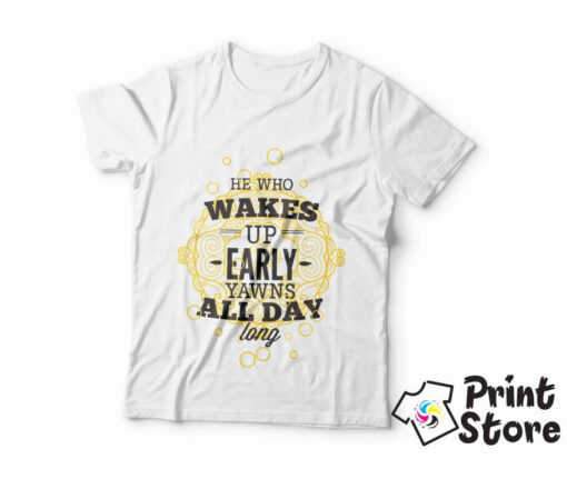 He who wakes up early yawns all day long - online prodavnica majica Print Store