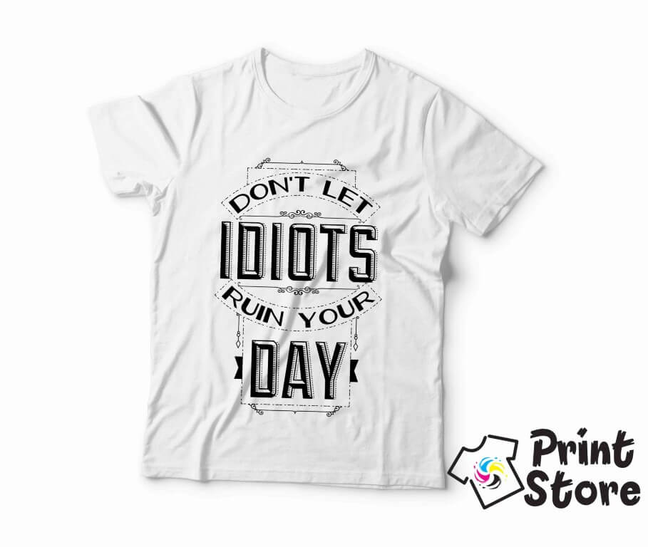 Don't let idiots ruin your day - muška bela majica. Print Store online prodavnica.