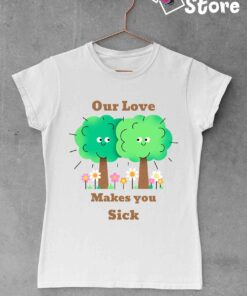 Our love makes you sick - bela ženksa majica