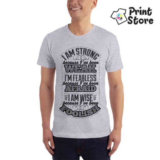 I am strong because I've been weak... - muška siva majica