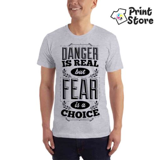 Danger is real but fear is choice - muška siva majica