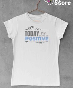 Today i'm gonna be positive - Print Store muške majice